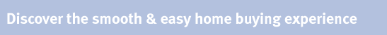 Discover the smooth and easy home buying experience